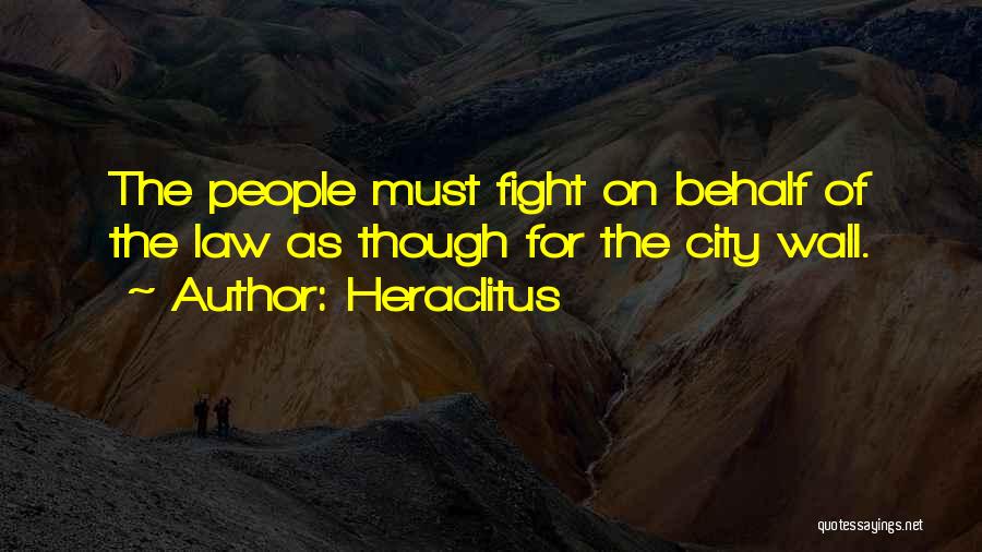 Heraclitus Quotes: The People Must Fight On Behalf Of The Law As Though For The City Wall.