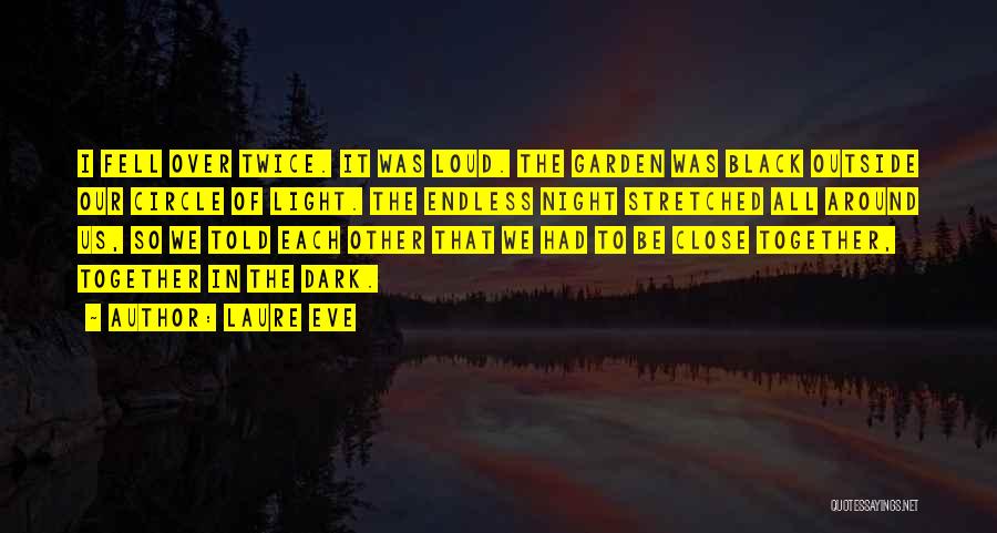 Laure Eve Quotes: I Fell Over Twice. It Was Loud. The Garden Was Black Outside Our Circle Of Light. The Endless Night Stretched