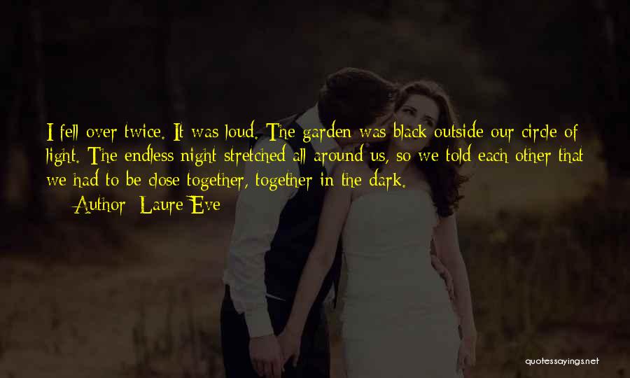 Laure Eve Quotes: I Fell Over Twice. It Was Loud. The Garden Was Black Outside Our Circle Of Light. The Endless Night Stretched