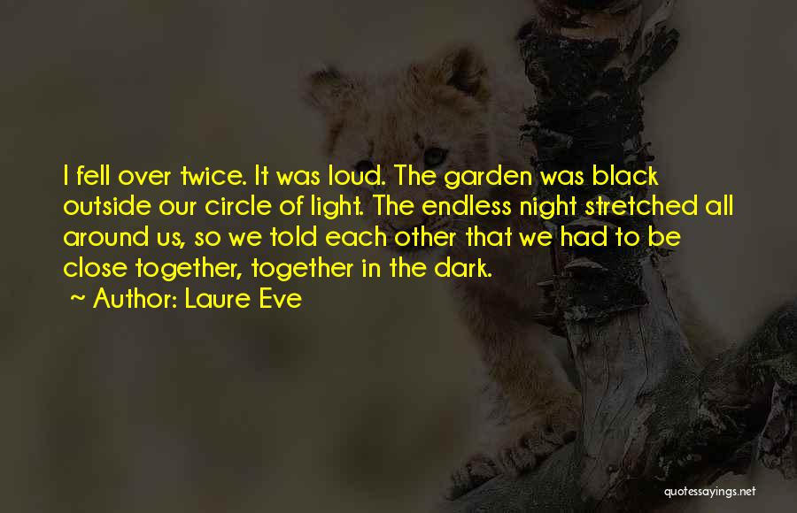 Laure Eve Quotes: I Fell Over Twice. It Was Loud. The Garden Was Black Outside Our Circle Of Light. The Endless Night Stretched