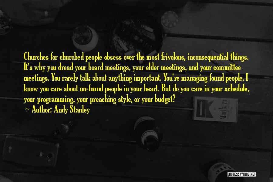 Andy Stanley Quotes: Churches For Churched People Obsess Over The Most Frivolous, Inconsequential Things. It's Why You Dread Your Board Meetings, Your Elder