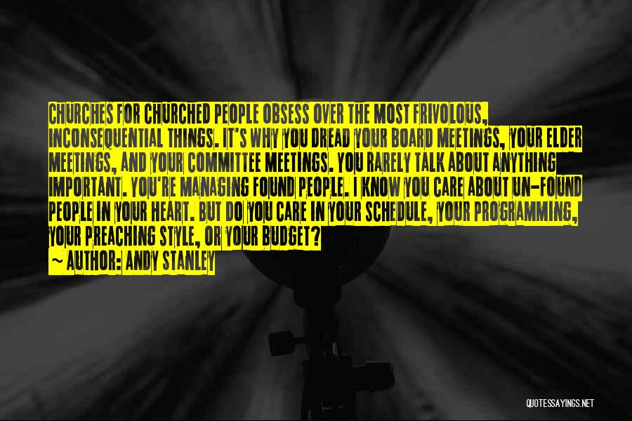 Andy Stanley Quotes: Churches For Churched People Obsess Over The Most Frivolous, Inconsequential Things. It's Why You Dread Your Board Meetings, Your Elder