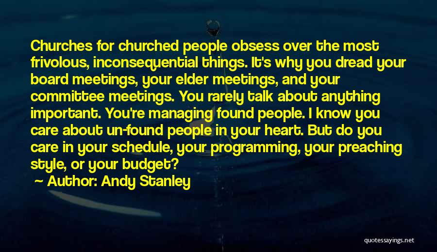 Andy Stanley Quotes: Churches For Churched People Obsess Over The Most Frivolous, Inconsequential Things. It's Why You Dread Your Board Meetings, Your Elder