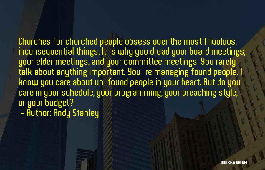 Andy Stanley Quotes: Churches For Churched People Obsess Over The Most Frivolous, Inconsequential Things. It's Why You Dread Your Board Meetings, Your Elder