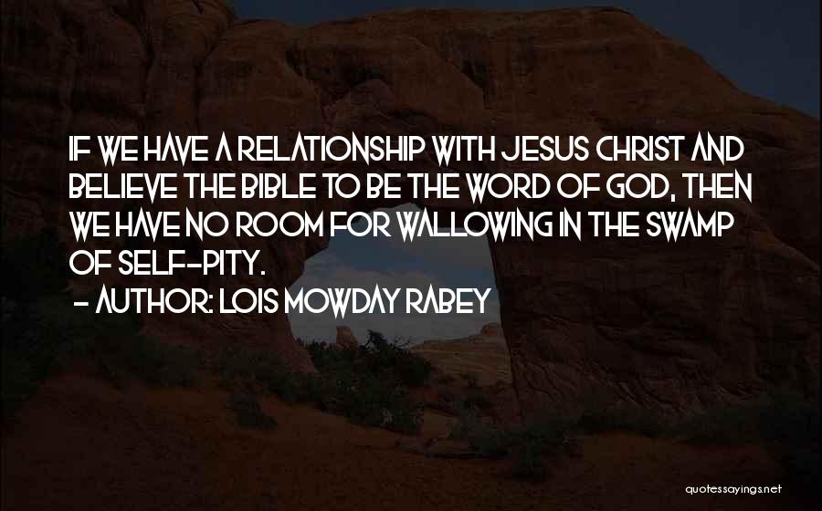 Lois Mowday Rabey Quotes: If We Have A Relationship With Jesus Christ And Believe The Bible To Be The Word Of God, Then We