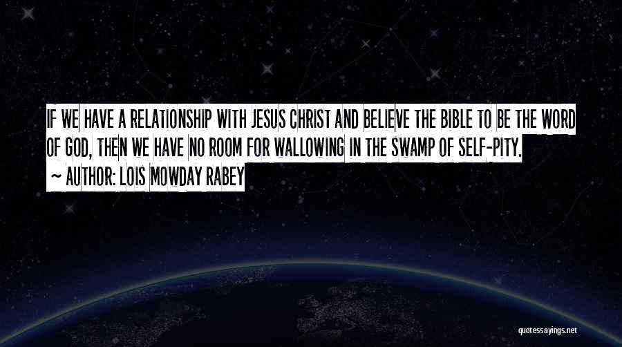 Lois Mowday Rabey Quotes: If We Have A Relationship With Jesus Christ And Believe The Bible To Be The Word Of God, Then We