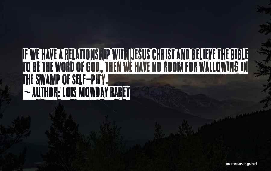 Lois Mowday Rabey Quotes: If We Have A Relationship With Jesus Christ And Believe The Bible To Be The Word Of God, Then We