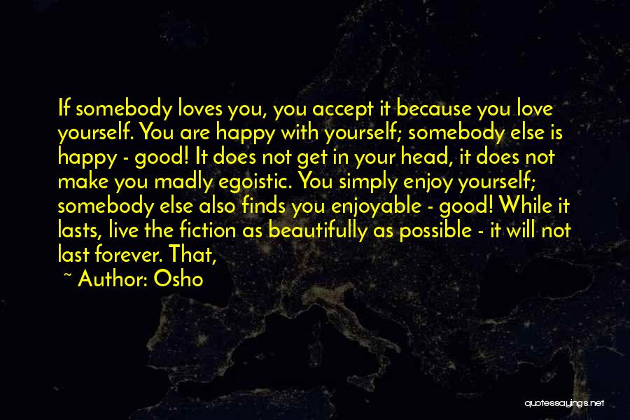 Osho Quotes: If Somebody Loves You, You Accept It Because You Love Yourself. You Are Happy With Yourself; Somebody Else Is Happy