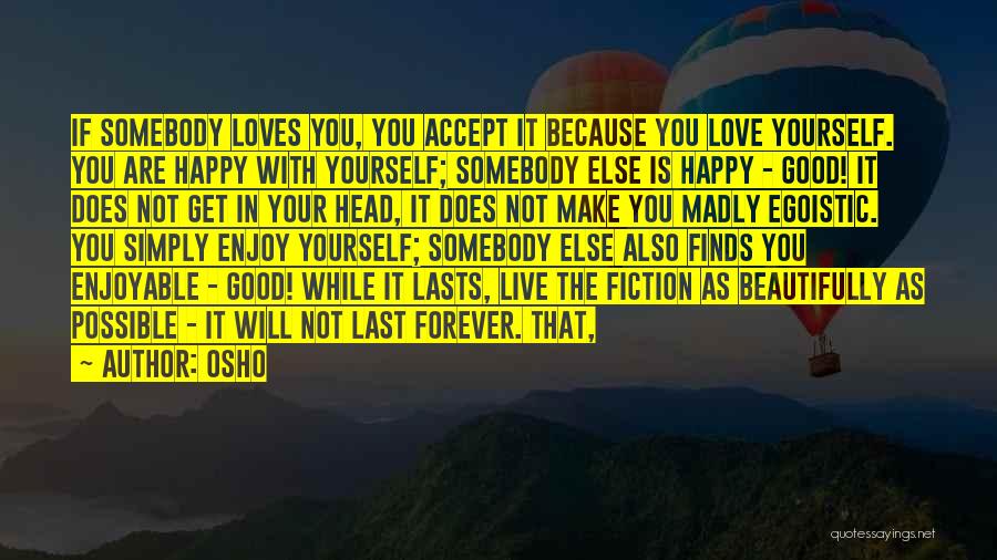 Osho Quotes: If Somebody Loves You, You Accept It Because You Love Yourself. You Are Happy With Yourself; Somebody Else Is Happy