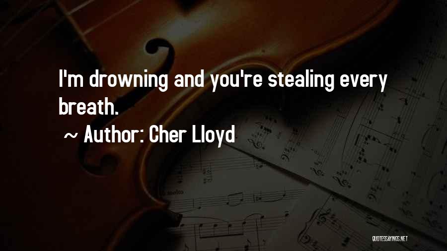 Cher Lloyd Quotes: I'm Drowning And You're Stealing Every Breath.