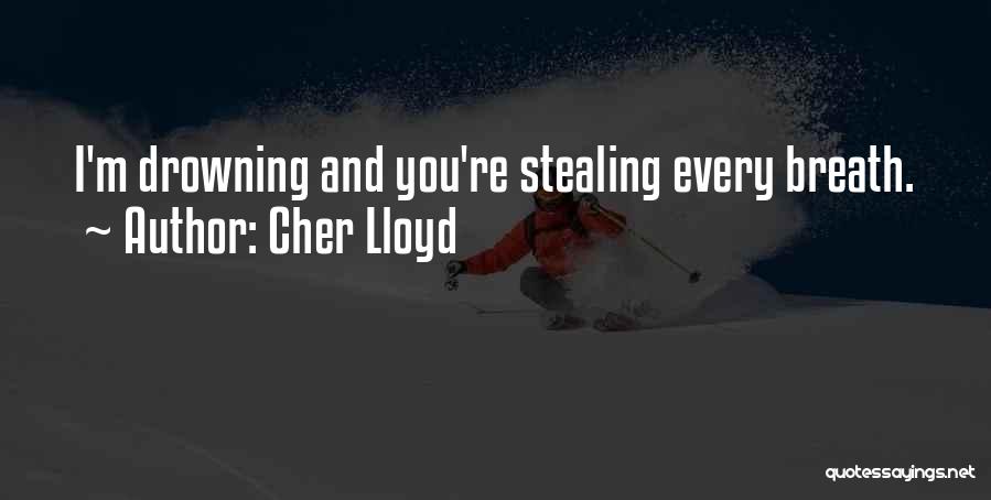 Cher Lloyd Quotes: I'm Drowning And You're Stealing Every Breath.
