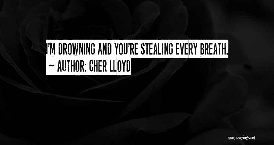 Cher Lloyd Quotes: I'm Drowning And You're Stealing Every Breath.