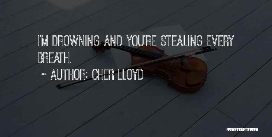 Cher Lloyd Quotes: I'm Drowning And You're Stealing Every Breath.