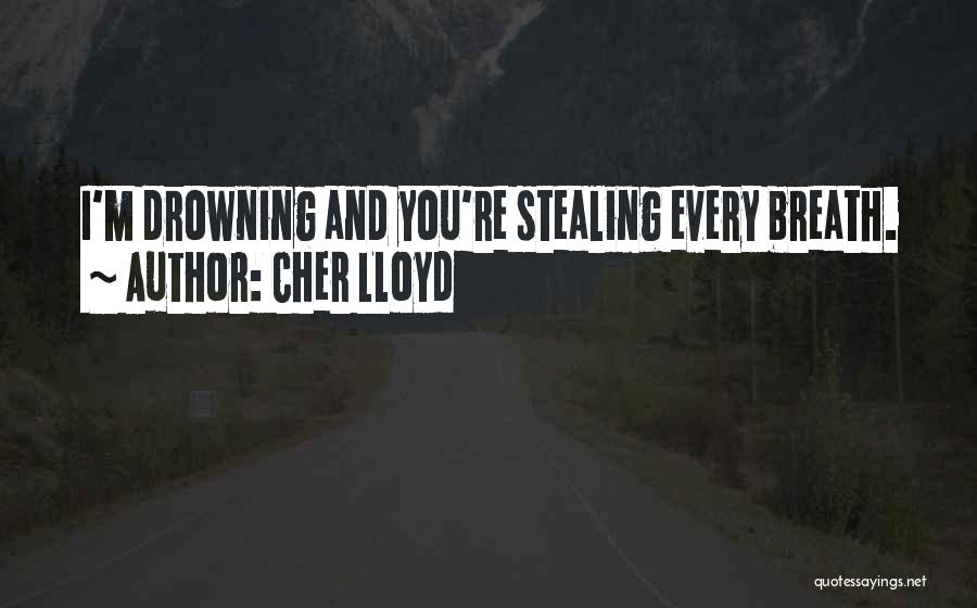 Cher Lloyd Quotes: I'm Drowning And You're Stealing Every Breath.