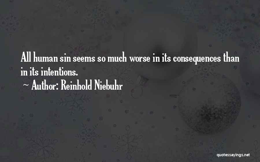 Reinhold Niebuhr Quotes: All Human Sin Seems So Much Worse In Its Consequences Than In Its Intentions.