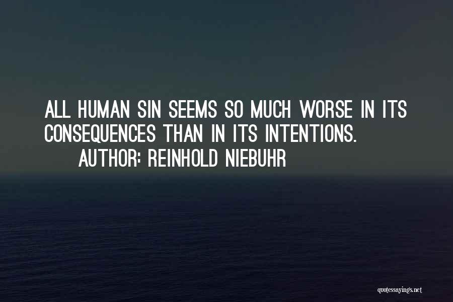 Reinhold Niebuhr Quotes: All Human Sin Seems So Much Worse In Its Consequences Than In Its Intentions.