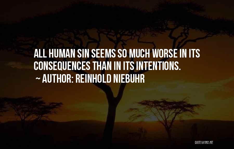 Reinhold Niebuhr Quotes: All Human Sin Seems So Much Worse In Its Consequences Than In Its Intentions.