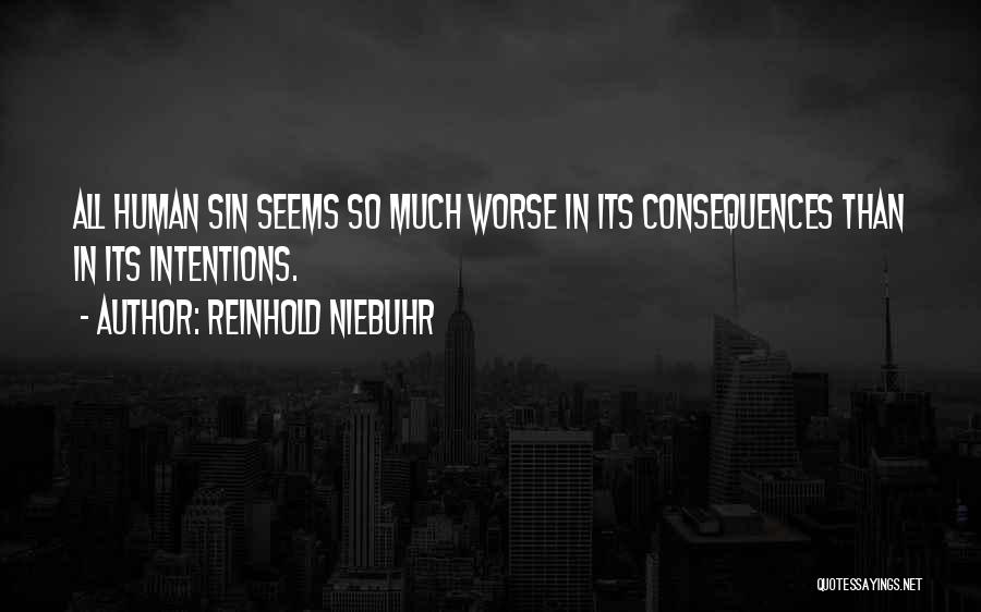 Reinhold Niebuhr Quotes: All Human Sin Seems So Much Worse In Its Consequences Than In Its Intentions.