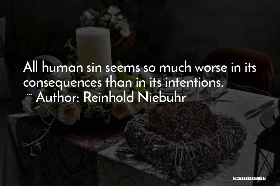 Reinhold Niebuhr Quotes: All Human Sin Seems So Much Worse In Its Consequences Than In Its Intentions.