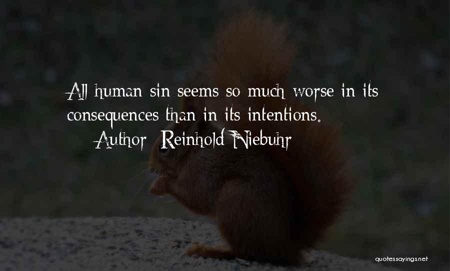 Reinhold Niebuhr Quotes: All Human Sin Seems So Much Worse In Its Consequences Than In Its Intentions.