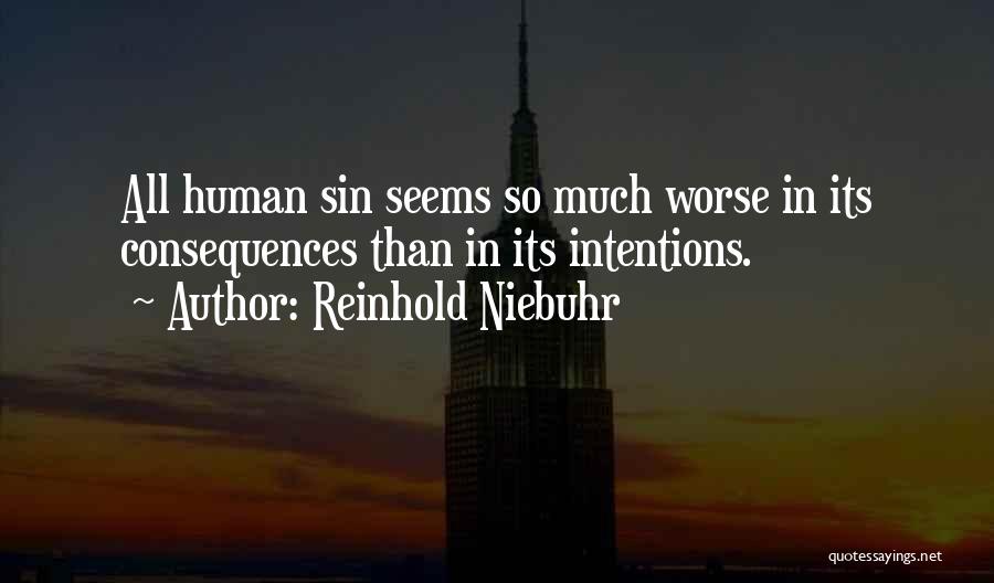 Reinhold Niebuhr Quotes: All Human Sin Seems So Much Worse In Its Consequences Than In Its Intentions.