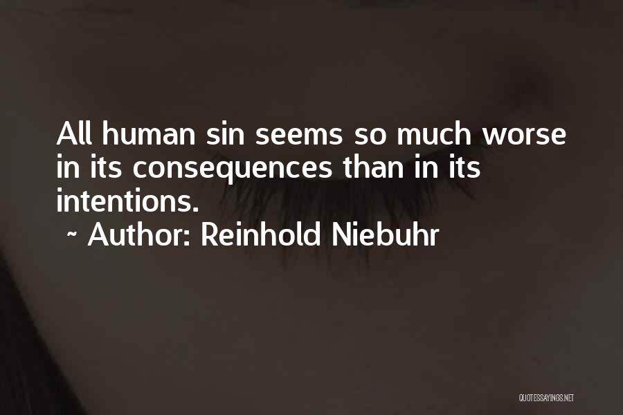 Reinhold Niebuhr Quotes: All Human Sin Seems So Much Worse In Its Consequences Than In Its Intentions.