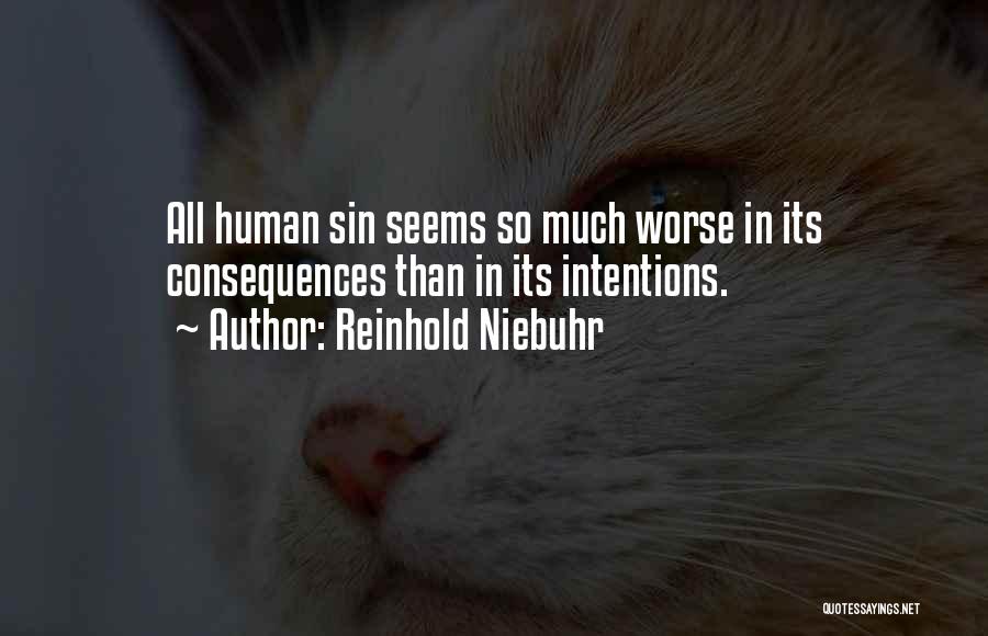 Reinhold Niebuhr Quotes: All Human Sin Seems So Much Worse In Its Consequences Than In Its Intentions.