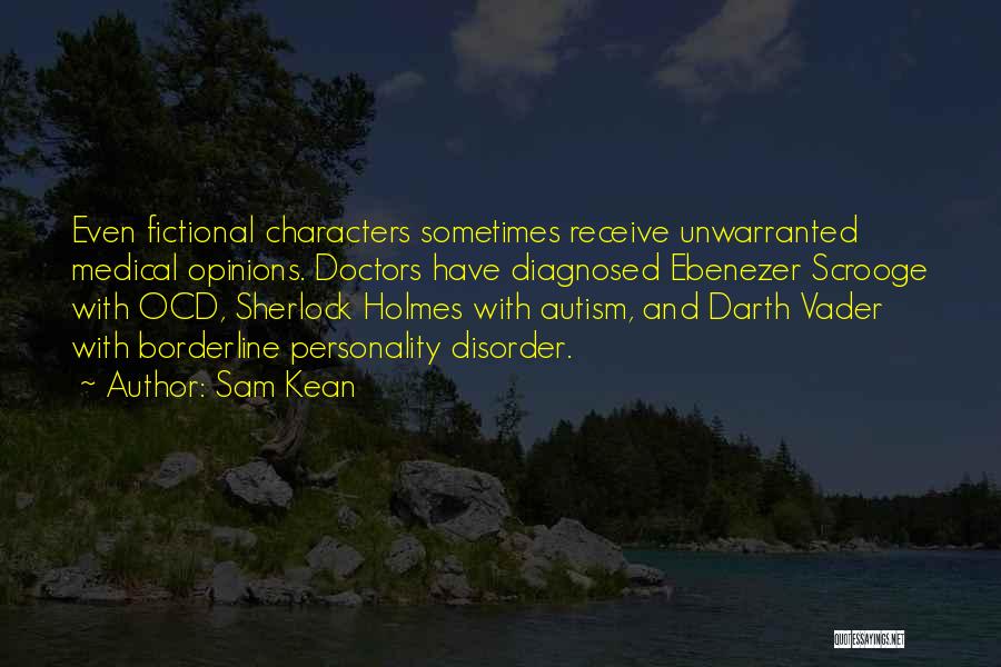 Sam Kean Quotes: Even Fictional Characters Sometimes Receive Unwarranted Medical Opinions. Doctors Have Diagnosed Ebenezer Scrooge With Ocd, Sherlock Holmes With Autism, And