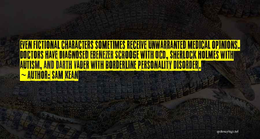 Sam Kean Quotes: Even Fictional Characters Sometimes Receive Unwarranted Medical Opinions. Doctors Have Diagnosed Ebenezer Scrooge With Ocd, Sherlock Holmes With Autism, And