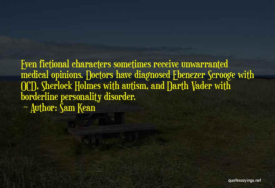 Sam Kean Quotes: Even Fictional Characters Sometimes Receive Unwarranted Medical Opinions. Doctors Have Diagnosed Ebenezer Scrooge With Ocd, Sherlock Holmes With Autism, And