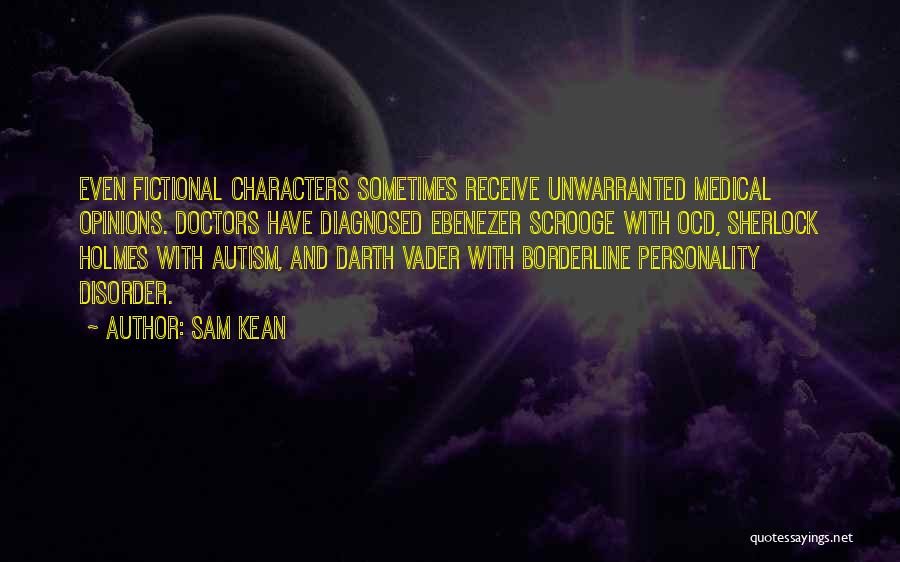 Sam Kean Quotes: Even Fictional Characters Sometimes Receive Unwarranted Medical Opinions. Doctors Have Diagnosed Ebenezer Scrooge With Ocd, Sherlock Holmes With Autism, And