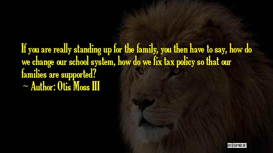 Otis Moss III Quotes: If You Are Really Standing Up For The Family, You Then Have To Say, How Do We Change Our School