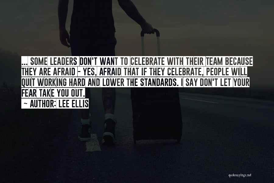 Lee Ellis Quotes: ... Some Leaders Don't Want To Celebrate With Their Team Because They Are Afraid - Yes, Afraid That If They