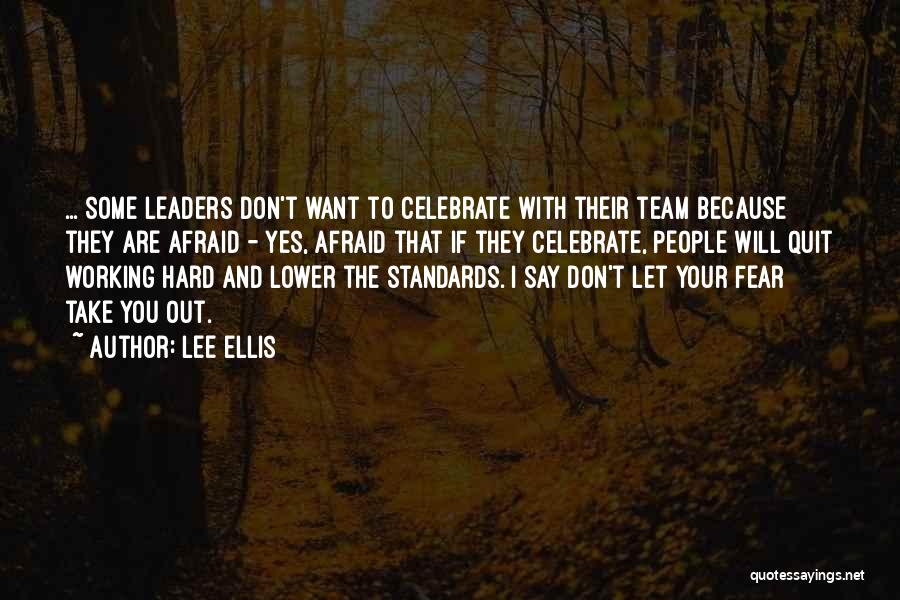 Lee Ellis Quotes: ... Some Leaders Don't Want To Celebrate With Their Team Because They Are Afraid - Yes, Afraid That If They