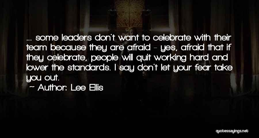 Lee Ellis Quotes: ... Some Leaders Don't Want To Celebrate With Their Team Because They Are Afraid - Yes, Afraid That If They