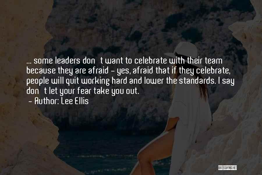 Lee Ellis Quotes: ... Some Leaders Don't Want To Celebrate With Their Team Because They Are Afraid - Yes, Afraid That If They