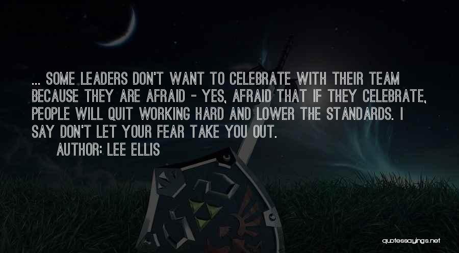 Lee Ellis Quotes: ... Some Leaders Don't Want To Celebrate With Their Team Because They Are Afraid - Yes, Afraid That If They