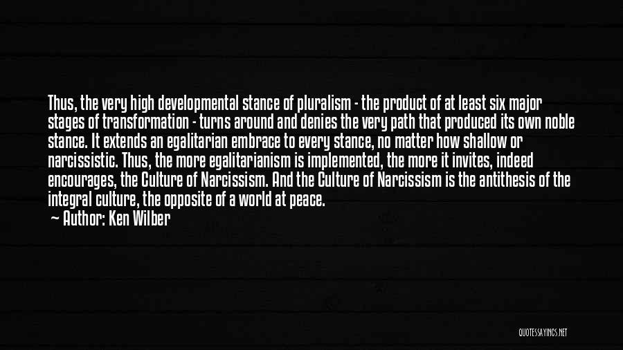 Ken Wilber Quotes: Thus, The Very High Developmental Stance Of Pluralism - The Product Of At Least Six Major Stages Of Transformation -