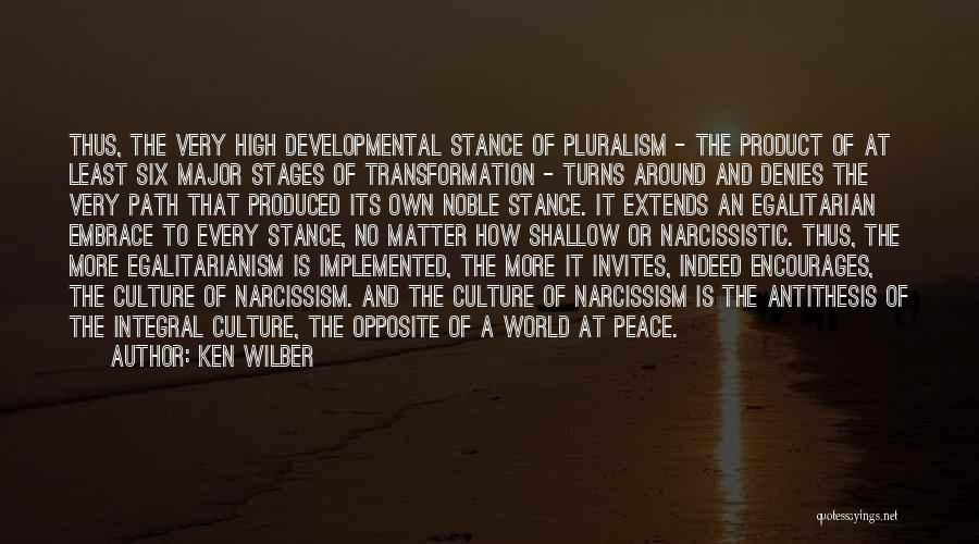 Ken Wilber Quotes: Thus, The Very High Developmental Stance Of Pluralism - The Product Of At Least Six Major Stages Of Transformation -