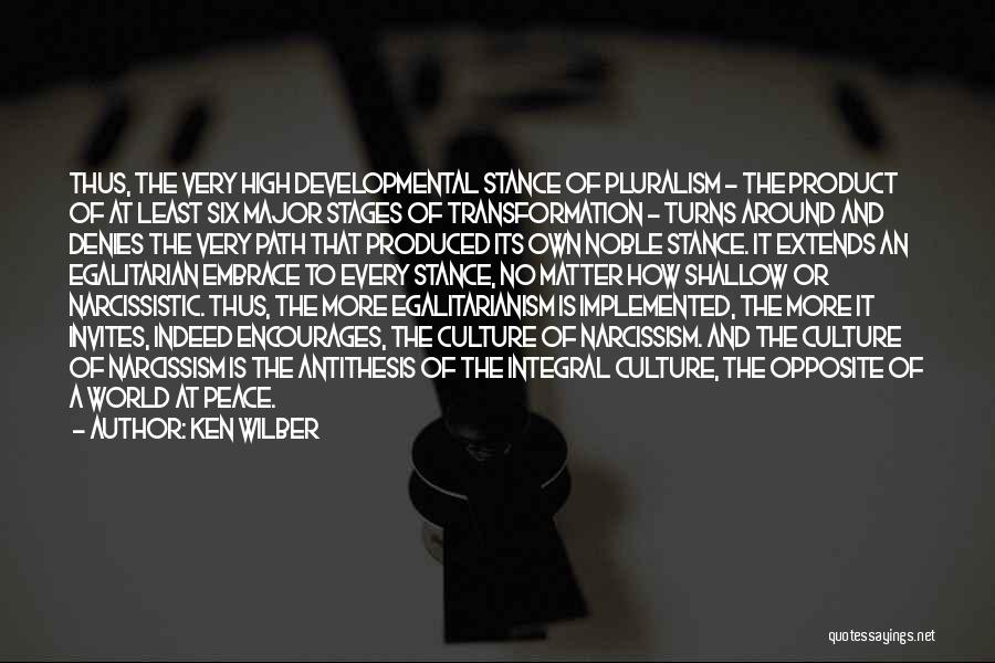 Ken Wilber Quotes: Thus, The Very High Developmental Stance Of Pluralism - The Product Of At Least Six Major Stages Of Transformation -