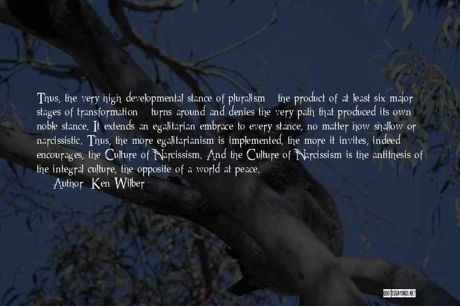 Ken Wilber Quotes: Thus, The Very High Developmental Stance Of Pluralism - The Product Of At Least Six Major Stages Of Transformation -