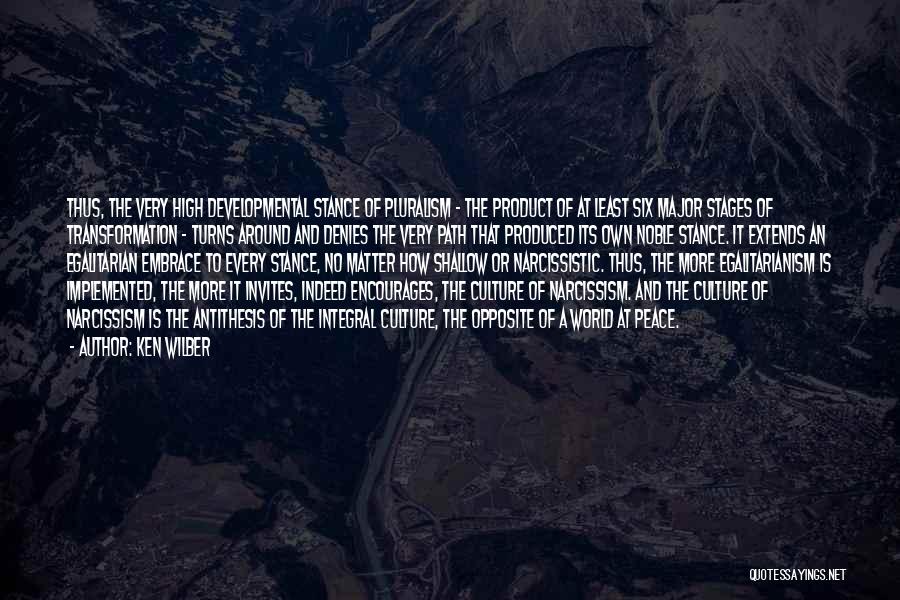 Ken Wilber Quotes: Thus, The Very High Developmental Stance Of Pluralism - The Product Of At Least Six Major Stages Of Transformation -