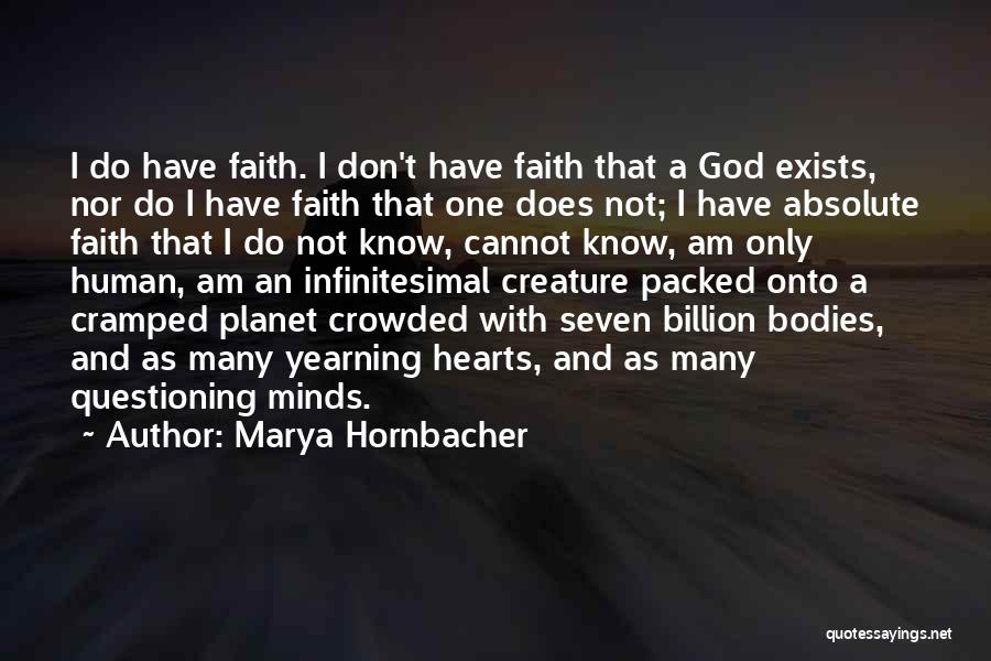Marya Hornbacher Quotes: I Do Have Faith. I Don't Have Faith That A God Exists, Nor Do I Have Faith That One Does