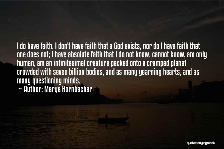 Marya Hornbacher Quotes: I Do Have Faith. I Don't Have Faith That A God Exists, Nor Do I Have Faith That One Does