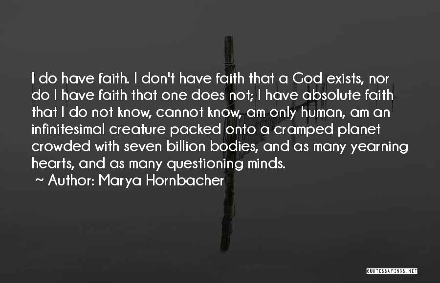 Marya Hornbacher Quotes: I Do Have Faith. I Don't Have Faith That A God Exists, Nor Do I Have Faith That One Does