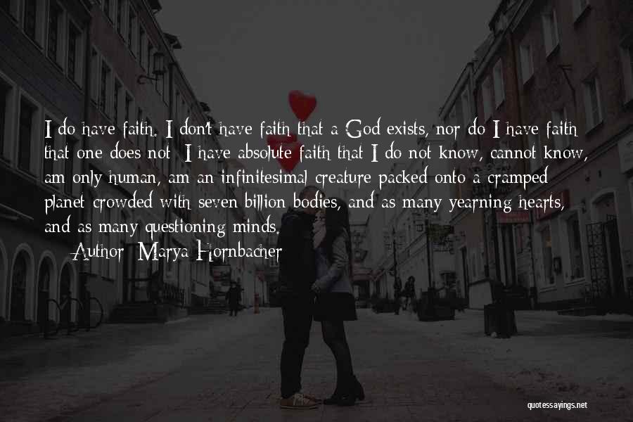 Marya Hornbacher Quotes: I Do Have Faith. I Don't Have Faith That A God Exists, Nor Do I Have Faith That One Does