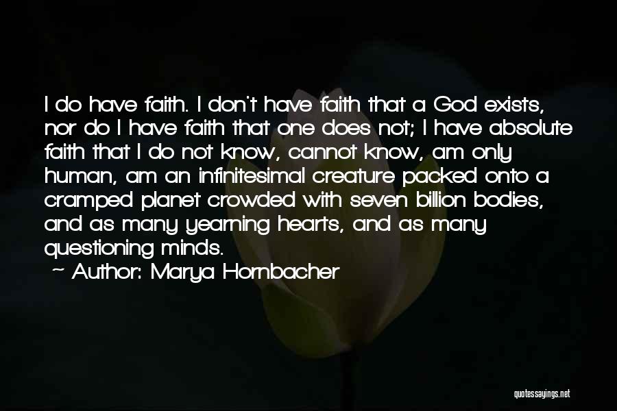 Marya Hornbacher Quotes: I Do Have Faith. I Don't Have Faith That A God Exists, Nor Do I Have Faith That One Does