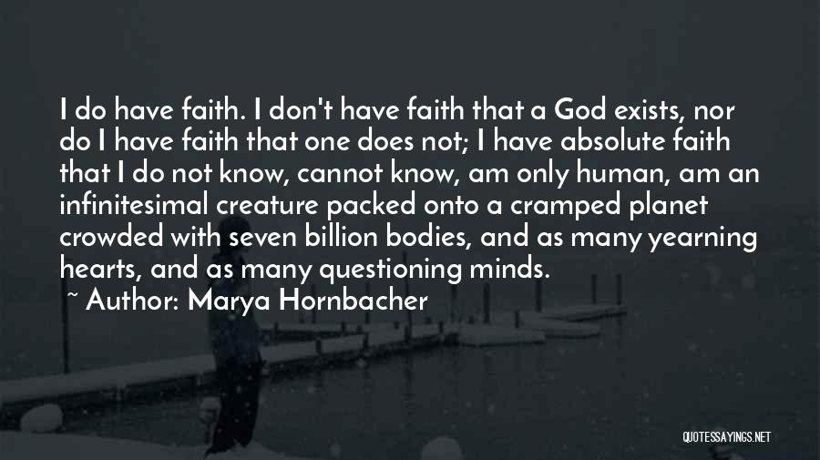 Marya Hornbacher Quotes: I Do Have Faith. I Don't Have Faith That A God Exists, Nor Do I Have Faith That One Does
