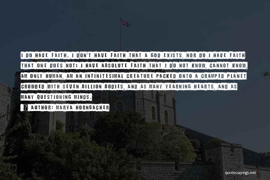 Marya Hornbacher Quotes: I Do Have Faith. I Don't Have Faith That A God Exists, Nor Do I Have Faith That One Does