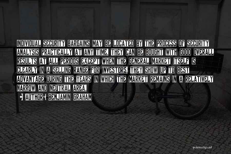 Benjamin Graham Quotes: Individual Security Bargains May Be Located By The Process Of Security Analysis Practically At Any Time. They Can Be Bought